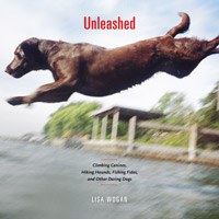 Unleashed: Climbing Canines, Hiking Hounds, Fishing Fidos, and Other Daring Dogs